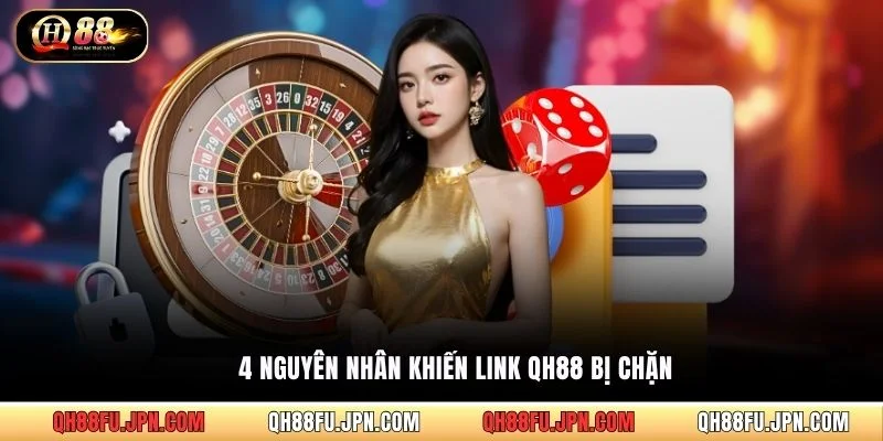 4 nguyên nhận khiến link QH88 bị chặn