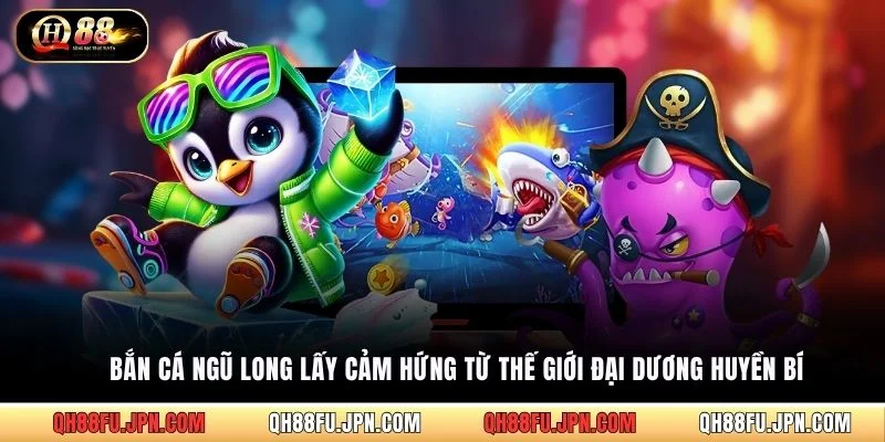 Bắn Cá Ngũ Long lấy cảm hứng từ thế giới đại dương huyền bí
