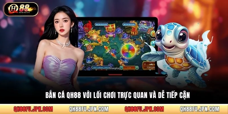 Bắn cá QH88 với lối chơi trực quan và dễ tiếp cận
