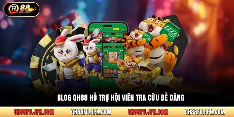 Blog QH88 hỗ trợ hội viên tra cứu dễ dàng