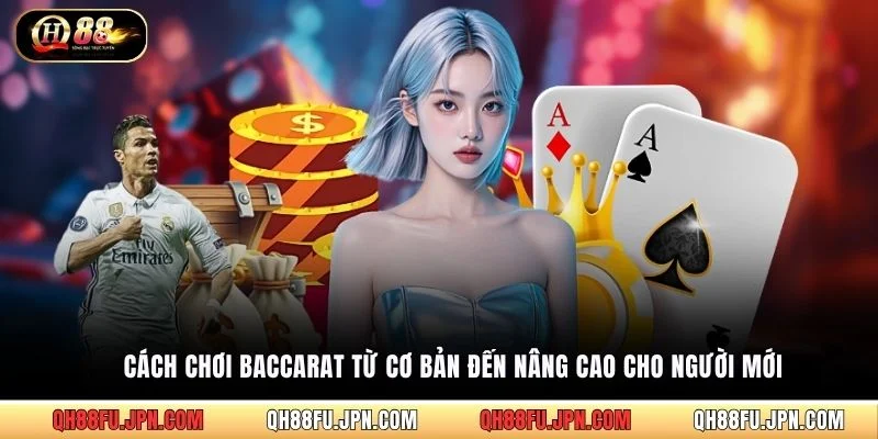 Cách chơi Baccarat từ cơ bản đến nâng cao cho người mới