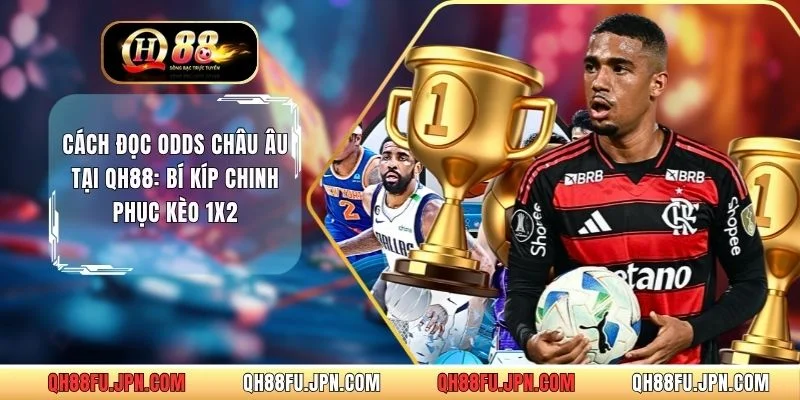 Cách Đọc Odds Châu Âu Tại QH88: Bí kíp Chinh Phục Kèo 1x2