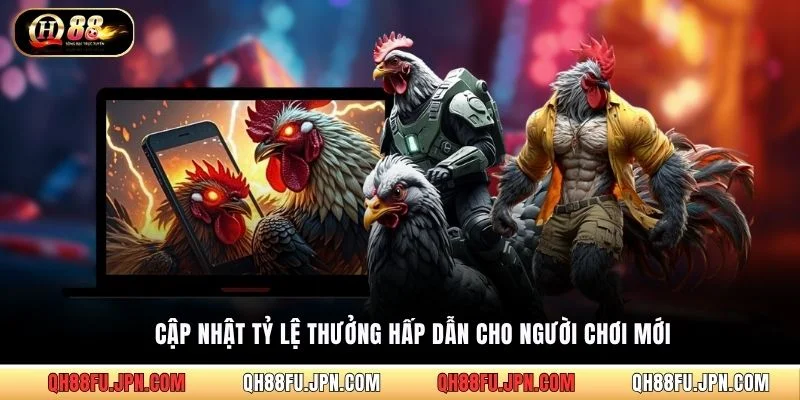 Cập nhật tỷ lệ thưởng hấp dẫn cho người chơi mới