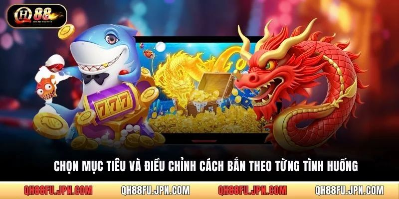 Chọn mục tiêu và điều chỉnh cách bắn theo từng tình huống 