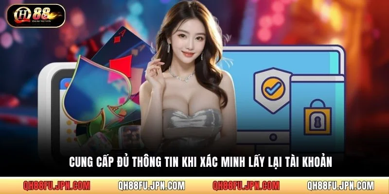 Cung cấp đủ thông tin khi xác minh lấy lại tài khoản