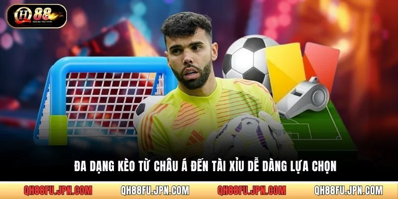 Đa dạng kèo từ châu Á đến Tài Xỉu dễ dàng lựa chọn