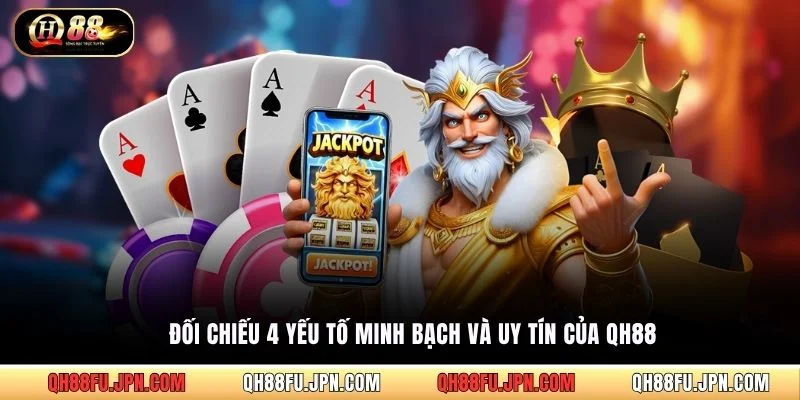 Đối chiếu 4 yếu tố minh bạch và uy tín của QH88