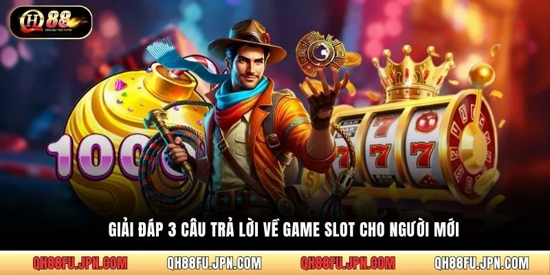 Giải đáp 3 câu trả lời về game slot cho người mới