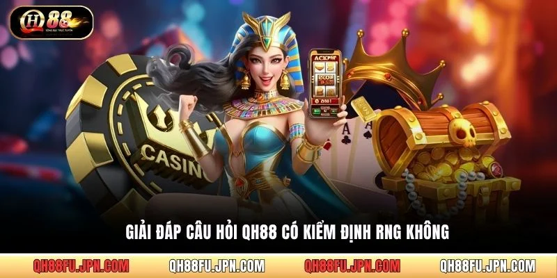 Giải đáp câu hỏi QH88 có kiểm định RNG không