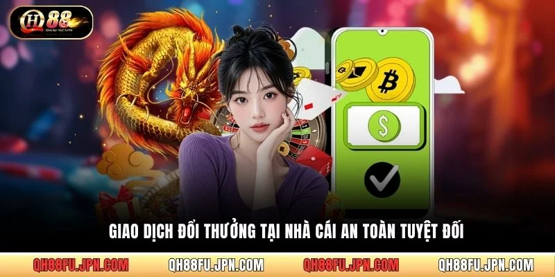 Giao dịch đổi thưởng tại nhà cái an toàn tuyệt đối