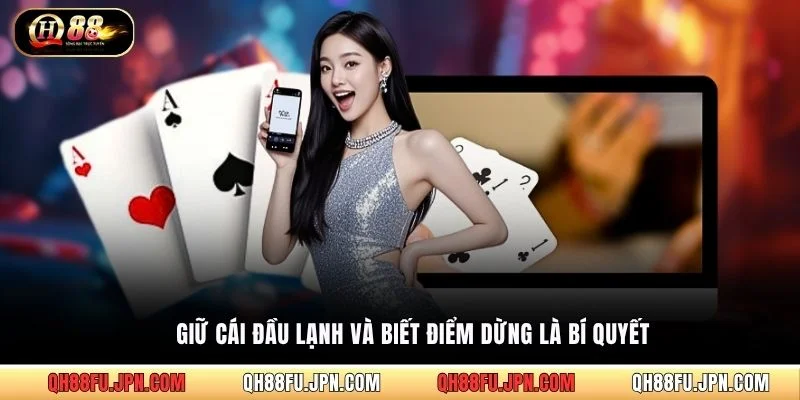 Giữ cái đầu lạnh và biết điểm dừng là bí quyết