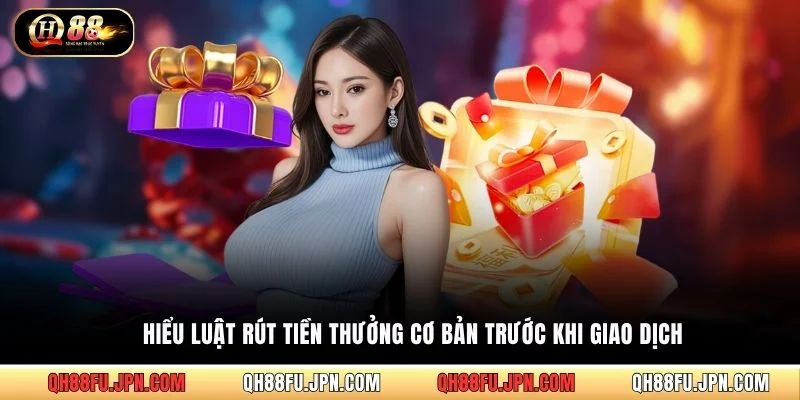 Hiểu luật rút tiền thưởng cơ bản trước khi giao dịch