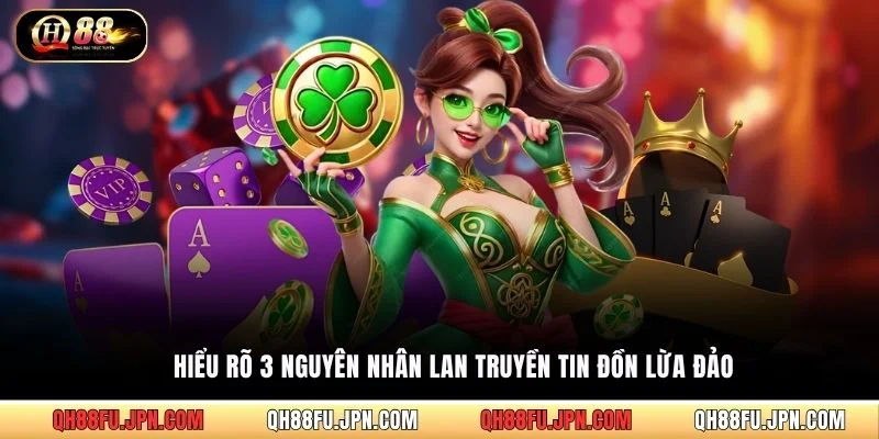 Hiểu rõ 3 nguyên nhân lan truyền tin đồn lừa đảo