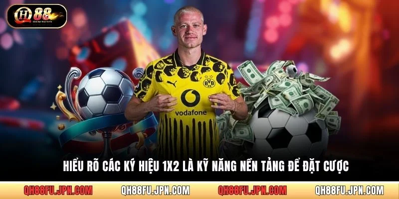 Hiểu rõ các ký hiệu 1X2 là kỹ năng nền tảng để đặt cược