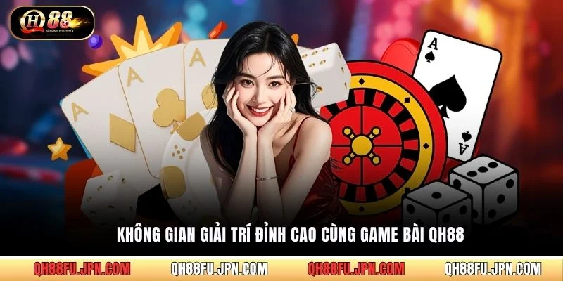 Không gian giải trí đỉnh cao cùng game bài QH88