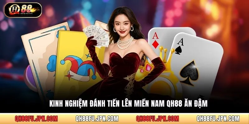 Kinh nghiệm đánh Tiến Lên Miền Nam QH88 ăn đậm