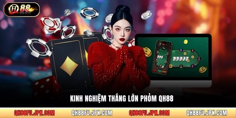 Kinh nghiệm thắng lớn Phỏm QH88