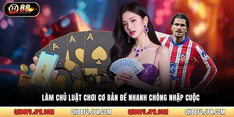 Làm chủ luật chơi cơ bản để nhanh chóng nhập cuộc