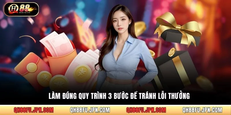 Làm đúng quy tình 3 bước để tránh lỗi thưởng