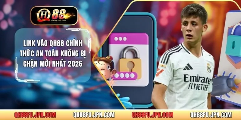 Link Vào QH88 Chính Thức An Toàn Không Bị Chặn Mới Nhất 2026