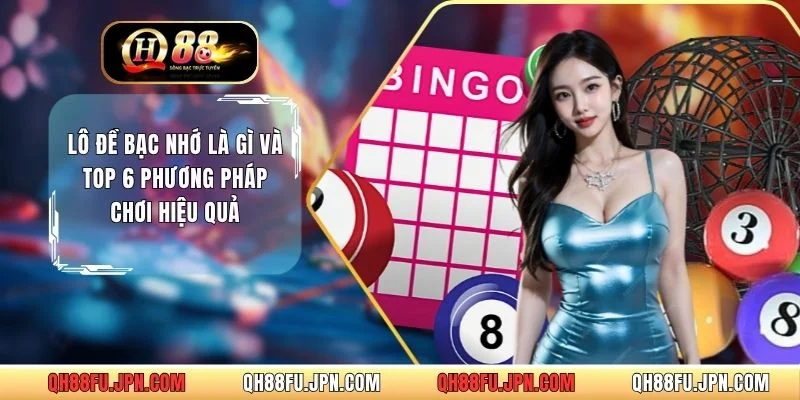 Lô Đề Bạc Nhớ Là Gì Và Top 6 Phương Pháp Chơi Hiệu Quả