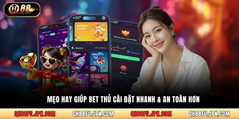 Mẹo hay giúp bet thủ cài đặt nhanh & an toàn hơn