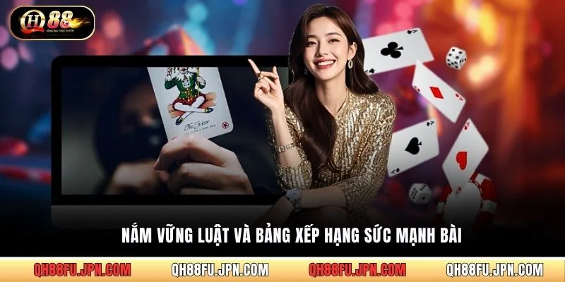 Nắm vững luật và bảng xếp hạng sức mạnh bài