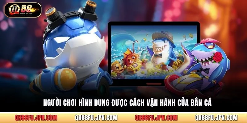 Người chơi hình dung được cách vận hành của bắn cá