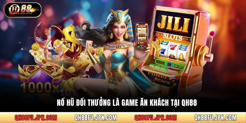 Nổ hũ đổi thưởng là game ăn khách tại QH88
