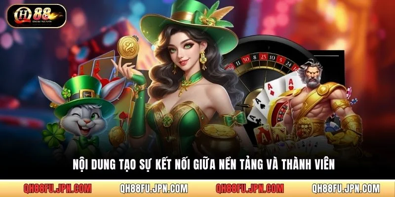 Nội dung tạo sự kết nối giữa nền tảng và thành viên