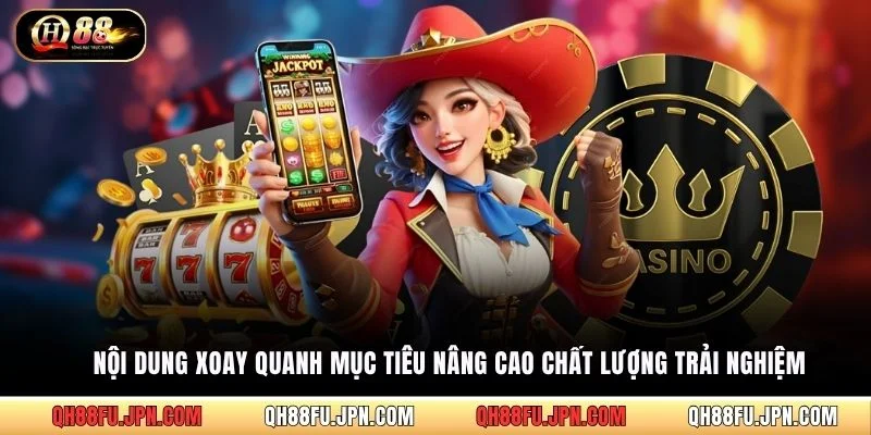Nội dung xoay quanh mục tiêu nâng cao chất lượng trải nghiệm