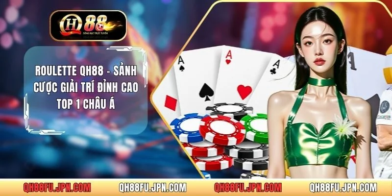 Roulette QH88 - Sảnh Cược Giải Trí Đỉnh Cao Top 1 Châu Á