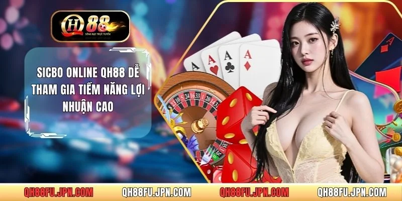 Sicbo Online QH88 Dễ Tham Gia Tiềm Năng Lợi Nhuận Cao