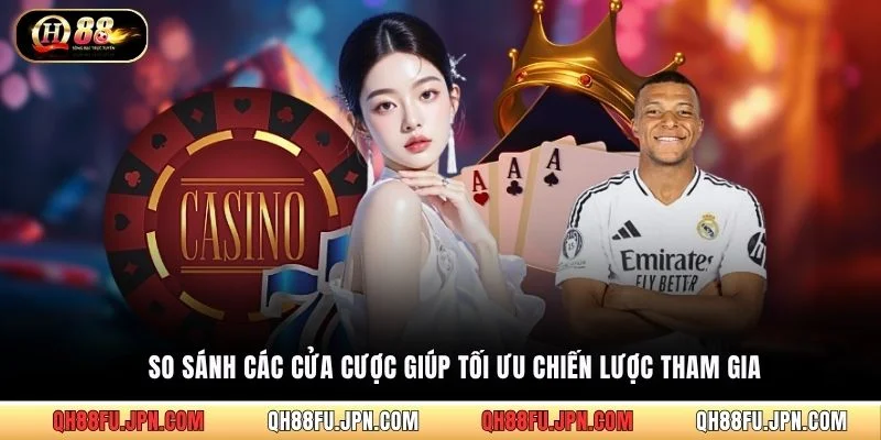 So sánh các cửa cược giúp tối ưu chiến lược tham gia