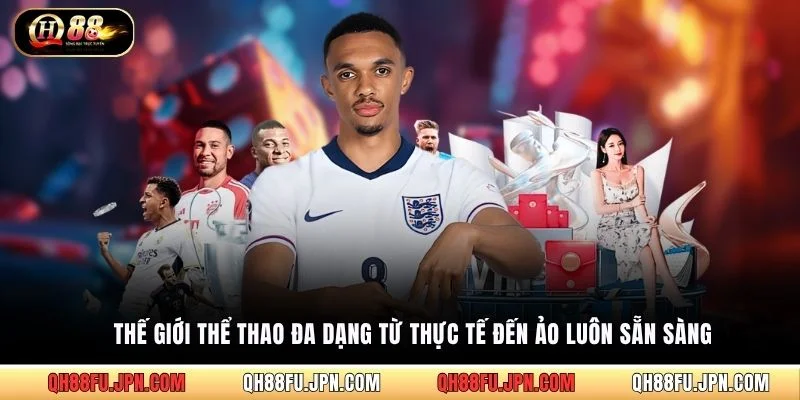 Thế giới thể thao đa dạng từ thực tế đến ảo luôn sẵn sàng