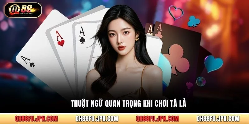Thuật ngữ quan trọng khi chơi Tá Lả