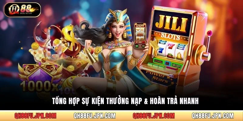 Tổng hợp sự kiện thưởng nạp & hoàn trả nhanh