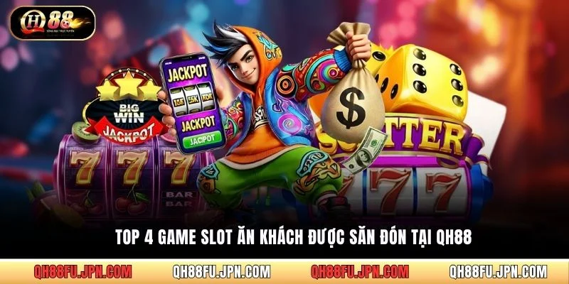 Top 4 game slot ăn khách được săn đón tại QH88