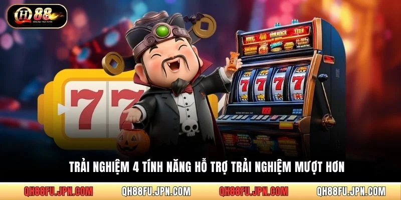 Trải nghiệm 4 tính năng hỗ trợ trải nghiệm mượt hơn