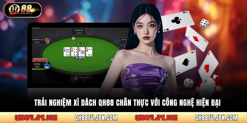 Trải nghiệm Xì Dách QH88 chân thực với công nghệ hiện đại