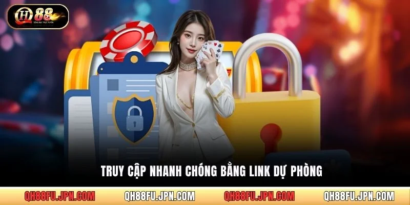 Truy cập nhanh chóng bằng link dự phòng