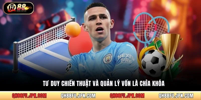 Tư duy chiến thuật và quản lý vốn là chìa khóa