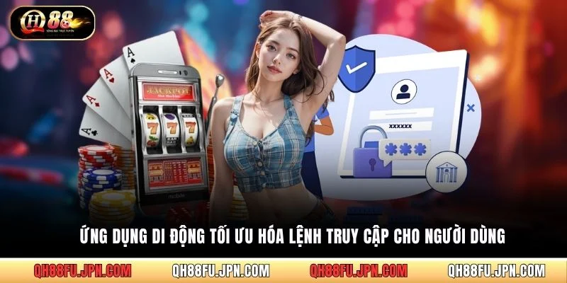 Ứng dụng di động tối ưu hóa lệnh truy cập cho người dùng