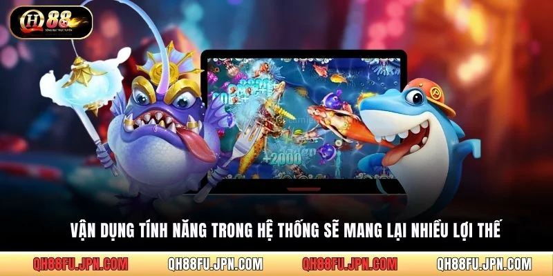 Vận dụng tính năng trong hệ thống sẽ mang lại nhiều lợi thế