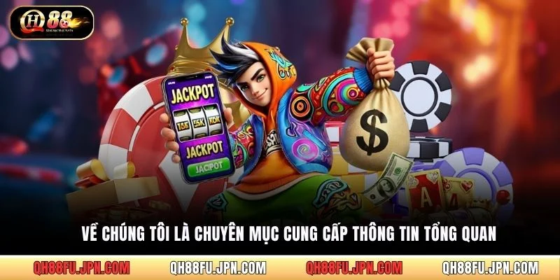 Về chúng tôi là chuyên mục cung cấp thông tin tổng quan 