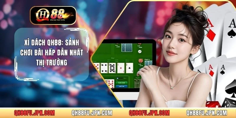 Xì Dách QH88: Sảnh Chơi Bài Hấp Dẫn Nhất Thị Trường