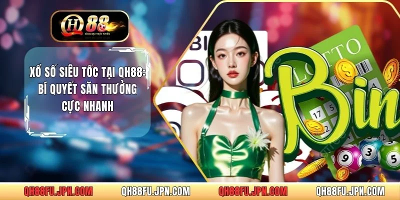 Xổ Số Siêu Tốc Tại QH88: Bí Quyết Săn Thưởng Cực Nhanh